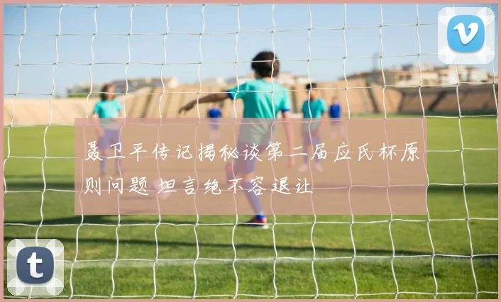 聂卫平传记揭秘谈第二届应氏杯原则问题 坦言绝不容退让